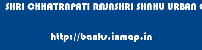 SHRI CHHATRAPATI RAJASHRI SHAHU URBAN COOPERATIVE BANK LIMITED       banks information 
